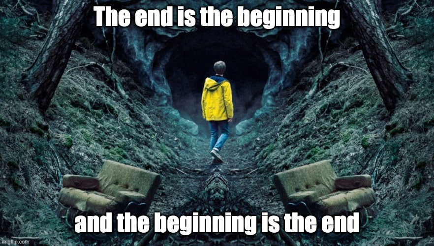 Meme that says "The end is the beginning and the beginning is the end.'